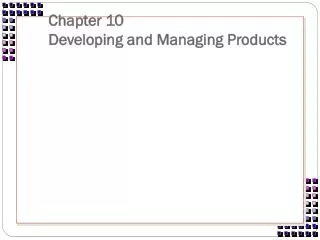 Chapter 10 Developing and Managing Products