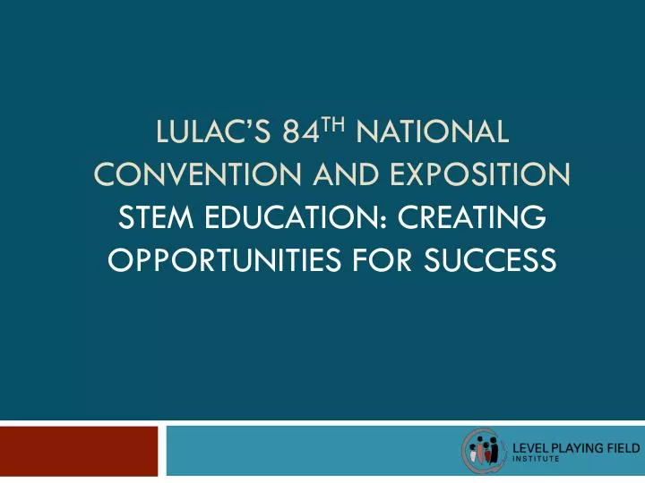 lulac s 84 th national convention and exposition stem education creating opportunities for success