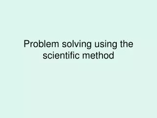 Problem solving using the scientific method