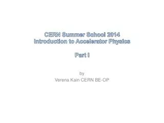 CERN Summer School 2014 Introduction to Accelerator Physics Part I