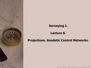 Surveying I. Lecture 8. Projections. Geodetic Control Networks.