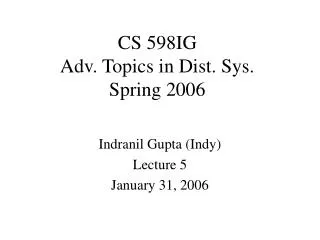 CS 598IG Adv. Topics in Dist. Sys. Spring 2006