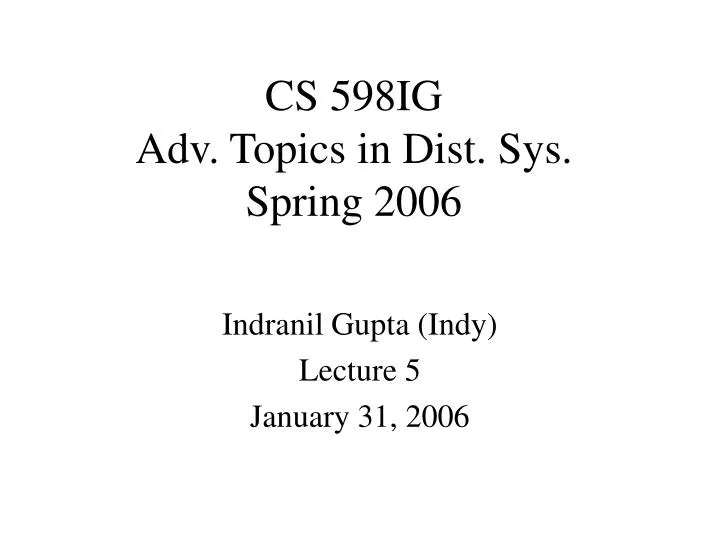 cs 598ig adv topics in dist sys spring 2006