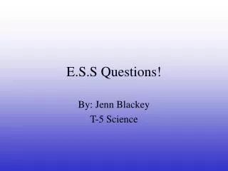 E.S.S Questions!
