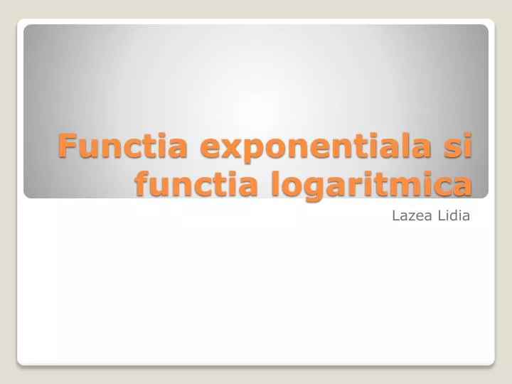 functia exponentiala si functia logaritmica