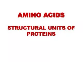 AMINO ACIDS STRUCTURAL UNITS OF PROTEINS