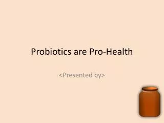 Probiotics are Pro-Health
