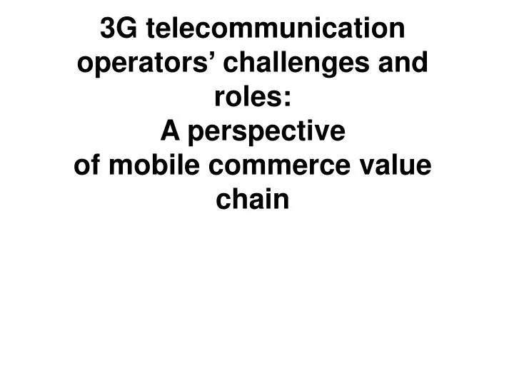 3g telecommunication operators challenges and roles a perspective of mobile commerce value chain