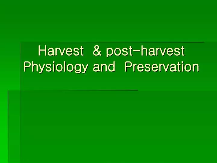 harvest post harvest physiology and preservation
