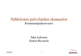 Sähköisten palveluiden skenaariot Kommenttipuheenvuoro Juha Aaltonen Sonera Research