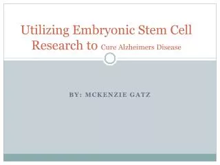 Utilizing Embryonic Stem Cell Research to Cure Alzheimers Disease