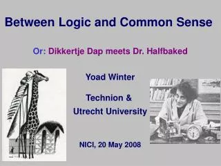 Between Logic and Common Sense Yoad Winter Technion &amp; Utrecht University NICI, 20 May 2008