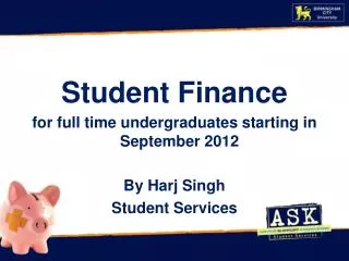 Student Finance for full time undergraduates starting in September 2012 By Harj Singh