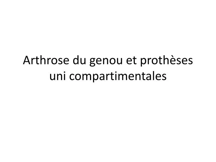 arthrose du genou et proth ses uni compartimentales