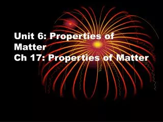 Unit 6: Properties of Matter Ch 17: Properties of Matter