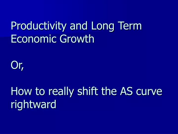 productivity and long term economic growth or how to really shift the as curve rightward