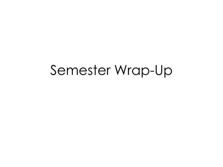 semester wrap up