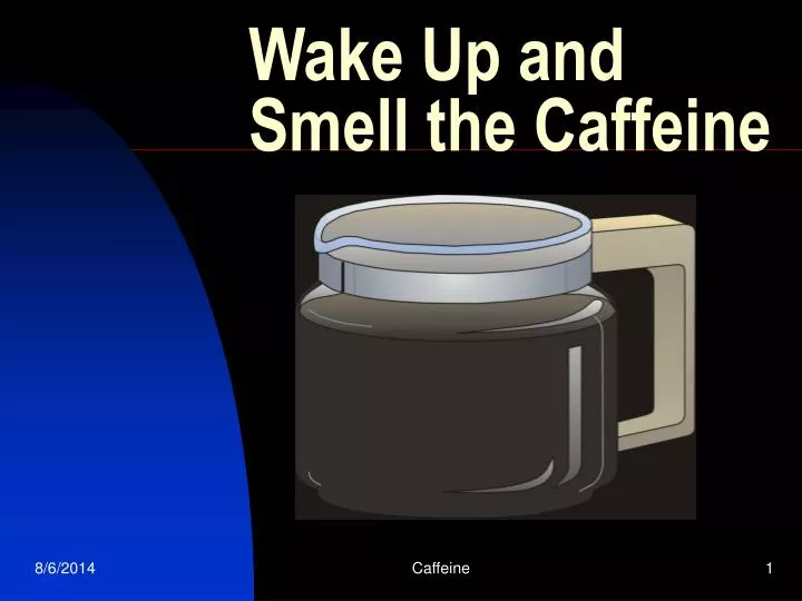 wake up and smell the caffeine