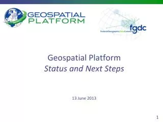 Geospatial Platform Status and Next Steps 13 June 2013
