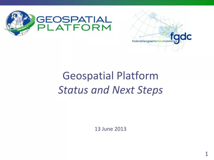 geospatial platform status and next steps 13 june 2013