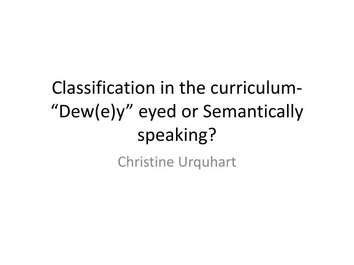 classification in the curriculum dew e y eyed or semantically speaking