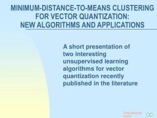 MINIMUM-DISTANCE-TO-MEANS CLUSTERING FOR VECTOR QUANTIZATION: NEW ALGORITHMS AND APPLICATIONS