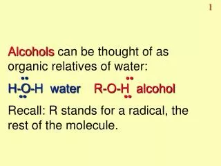 Alcohols can be thought of as organic relatives of water: H-O-H water R-O-H alcohol