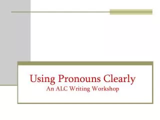 Using Pronouns Clearly An ALC Writing Workshop