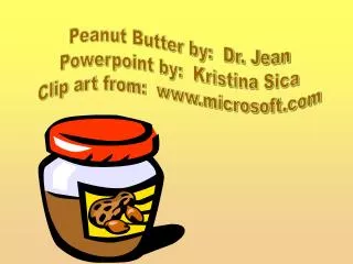 Peanut Butter by: Dr. Jean Powerpoint by: Kristina Sica Clip art from: microsoft