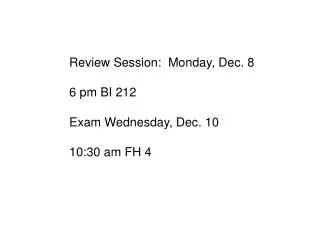 Review Session: Monday, Dec. 8 6 pm BI 212 Exam Wednesday, Dec. 10 10:30 am FH 4