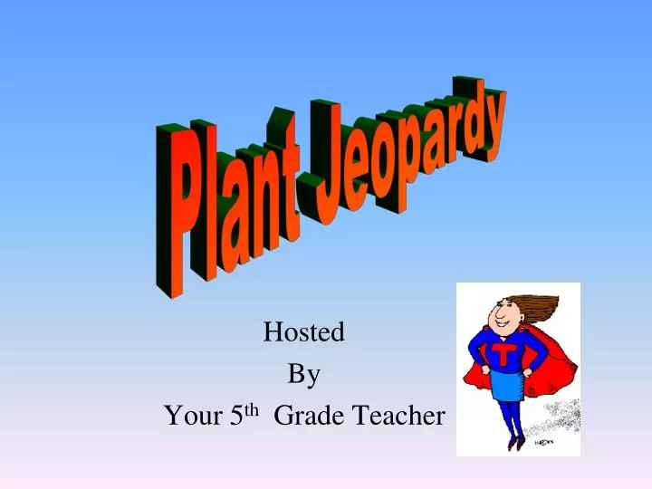hosted by your 5 th grade teacher
