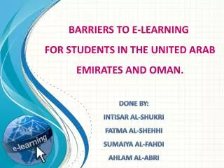 BARRIERS TO E-LEARNING FOR STUDENTS IN THE UNITED ARAB EMIRATES AND OMAN.