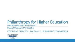 Philanthropy for Higher Education FINANCING HIGHER EDUCATION, June 28-29, 2013