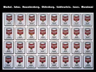 Warhol, Johns, Rauschenberg, Oldenburg, Lichtenstein, Jones, Murakami
