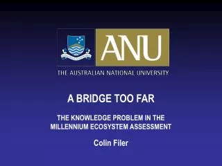 A BRIDGE TOO FAR THE KNOWLEDGE PROBLEM IN THE MILLENNIUM ECOSYSTEM ASSESSMENT Colin Filer