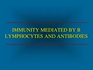 IMMUNITY MEDIATED BY B LYMPHOCYTES AND ANTIBODIES