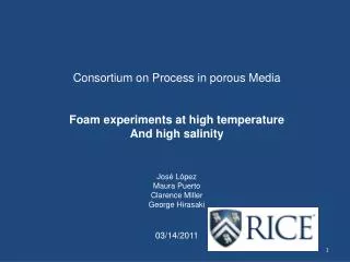 Consortium on Process in porous Media Foam experiments at high temperature And high salinity