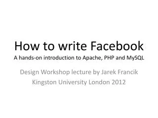 How to write Facebook A hands-on introduction to Apache, PHP and MySQL