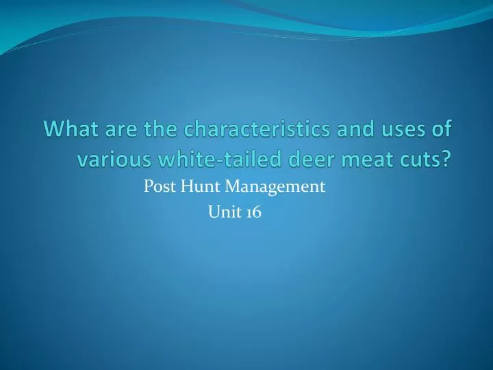 what are the characteristics and uses of various white tailed deer meat cuts