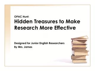 OPAC Hunt: Hidden Treasures to Make Research M ore Effective