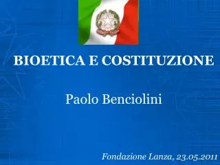 BIOETICA E COSTITUZIONE Paolo Benciolini Fondazione Lanza, 23.05.2011
