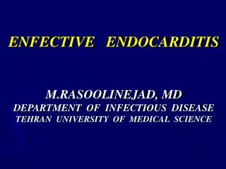 ENFECTIVE ENDOCARDITIS M.RASOOLINEJAD, MD DEPARTMENT OF INFECTIOUS DISEASE