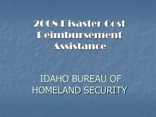 2008 Disaster Cost Reimbursement Assistance IDAHO BUREAU OF HOMELAND SECURITY