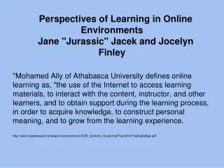 Perspectives of Learning in Online Environments Jane &quot;Jurassic&quot; Jacek and Jocelyn Finley
