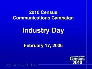 2010 Census Communications Campaign Industry Day February 17, 2006
