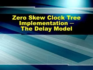 Zero Skew Clock Tree Implementation ? The Delay Model