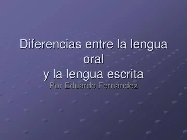 diferencias entre la lengua oral y la lengua escrita