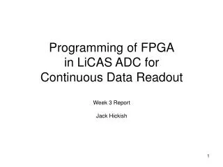 Programming of FPGA in LiCAS ADC for Continuous Data Readout Week 3 Report Jack Hickish