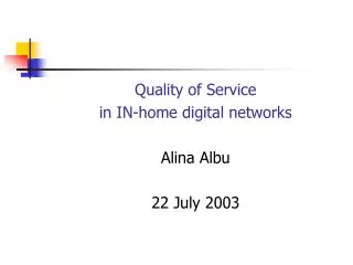 Quality of Service in IN-home digital networks Alina Albu 22 July 2003