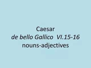 Caesar de bello Gallico VI.15-16 nouns-adjectives